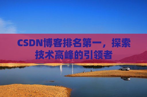 CSDN博客排名第一，探索技术高峰的引领者