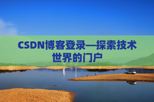 CSDN博客登录—探索技术世界的门户