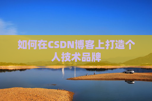 如何在CSDN博客上打造个人技术品牌